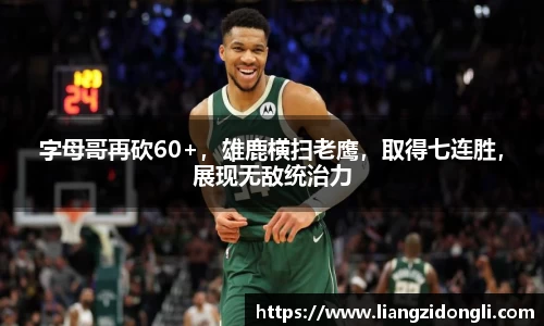 字母哥再砍60+，雄鹿横扫老鹰，取得七连胜，展现无敌统治力