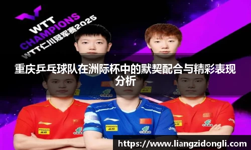 重庆乒乓球队在洲际杯中的默契配合与精彩表现分析
